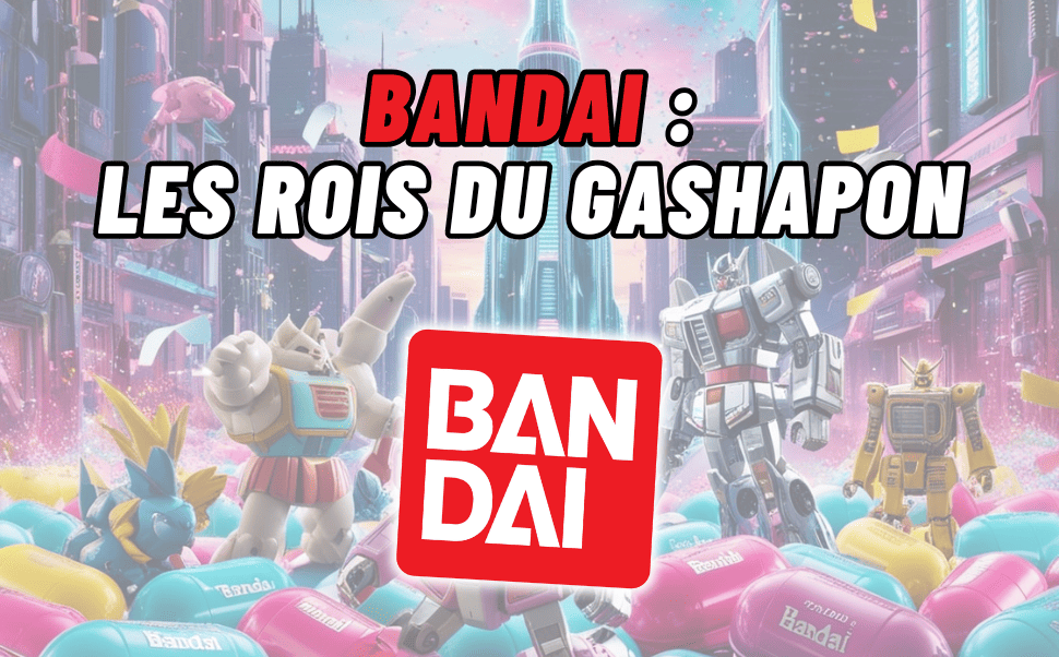 BANDAI : LES ROIS DU GASHAPON